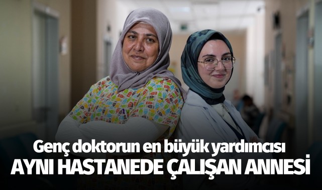 Genç doktorun en büyük yardımcısı aynı hastanede çalışan annesi