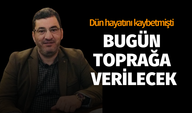 Hayatını Kaybetmişti... Bugün Toprağa Verilecek