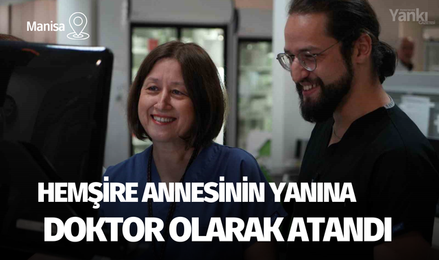 Hemşire annesinin yanına doktor olarak atandı