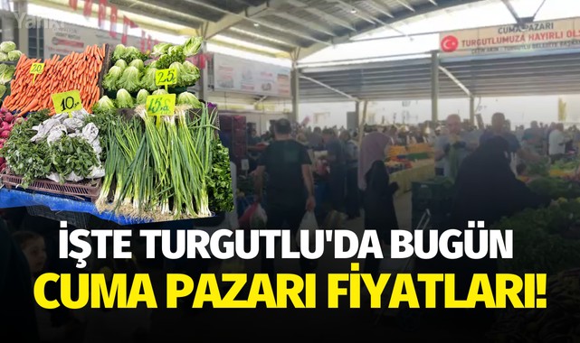 İşte Turgutlu'da bugün Cuma Pazarı fiyatları!