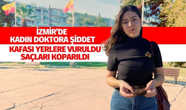 İzmir'de kadın doktora hasta yakınlarından şiddet