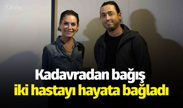 Kadavradan bağış iki hastayı hayata bağladı