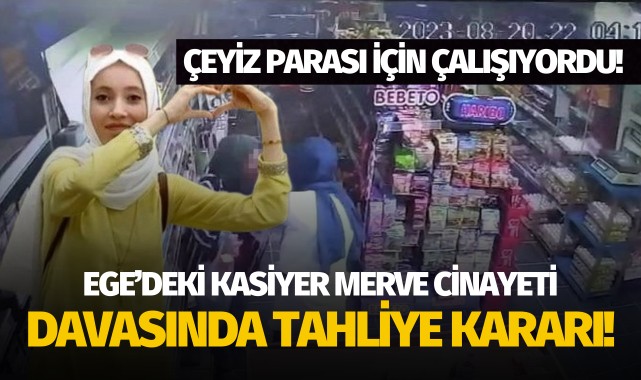 Kasiyer Merve cinayeti davasında tahliye kararı!