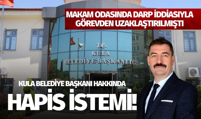 Kula Belediye Başkanı hakkında hapis istemi!