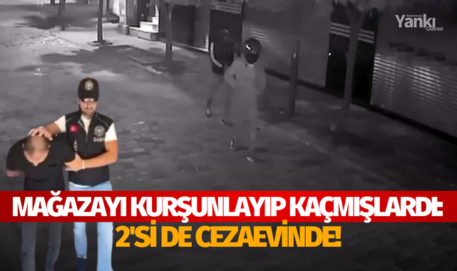 Mağazayı kurşunlayıp kaçmışlardı: 2'si de cezaevinde!