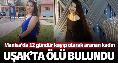 Manisa'da 12 gündür aranıyordu.. Genç kadının cesedi Uşak'ta bulundu!