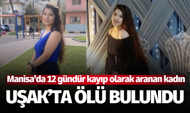 Manisa'da 12 gündür aranıyordu.. Genç kadının cesedi Uşak'ta bulundu!