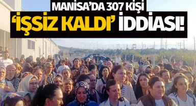 Manisa'da 307 kişi 'işsiz kaldı' iddiası!