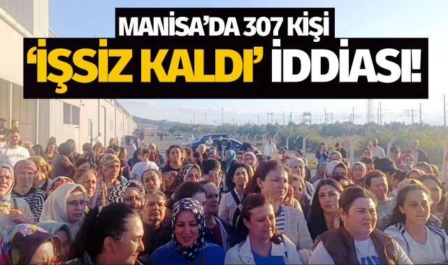 Manisa'da 307 kişi 'işsiz kaldı' iddiası!