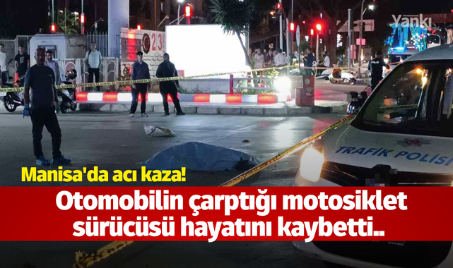 Manisa'da acı kaza! Otomobilin çarptığı motosiklet sürücüsü hayatını kaybetti..