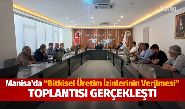 Manisa'da "Bitkisel Üretim İzinlerinin Verilmesi" toplantısı gerçekleşti