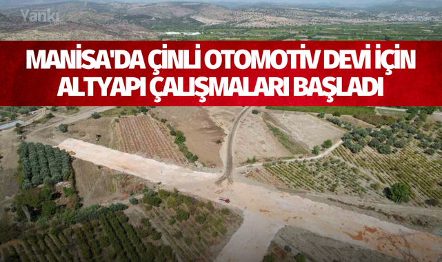 Manisa'da Çinli otomotiv devi için altyapı çalışmaları başladı