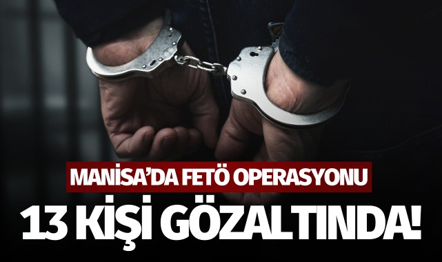 Manisa'da FETÖ operasyonu: 13 gözaltı!