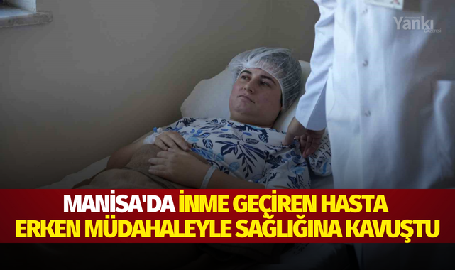 Manisa'da inme geçiren hasta erken müdahaleyle sağlığına kavuştu