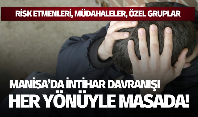 Manisa'da intihar her yönüyle masaya yatırıldı!