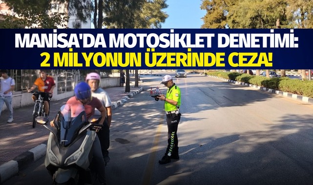 Manisa'da Motosiklet Denetimi: 2 milyonun üzerinde ceza!