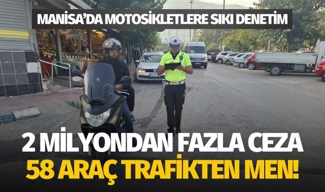 Manisa'da motosikletlere 2 milyondan fazla ceza, 58 araç trafikten men!