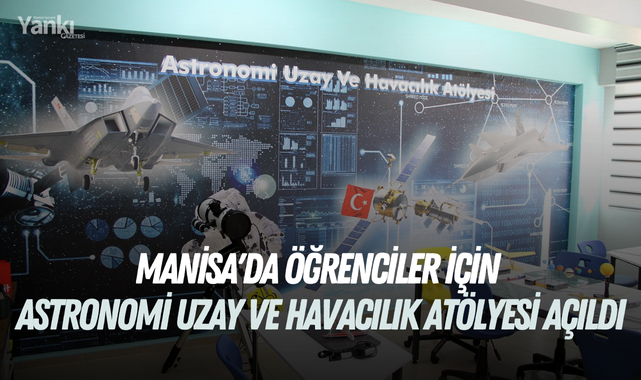 Manisa'da öğrenciler için Astronomi Uzay ve Havacılık Atölyesi açıldı