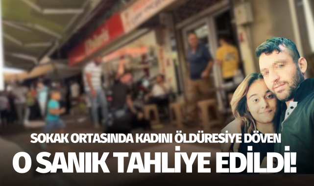 Manisa'da sokak ortasında kadını öldüresiye döven o sanık tahliye edildi!