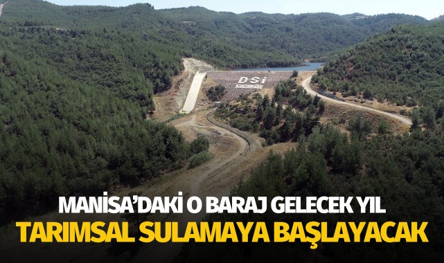 Manisa'daki o baraj gelecek yıl tarımsal sulamaya başlayacak