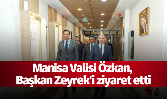 Manisa Valisi Özkan, Başkan Zeyrek'i ziyaret etti