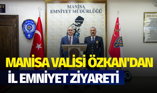 Manisa Valisi Özkan'dan İl Emniyet ziyareti