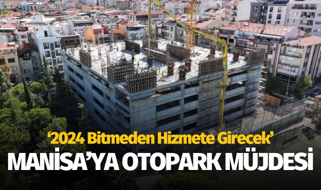 Manisa'ya otopark müjdesi: '2024 bitmeden hizmete girecek'