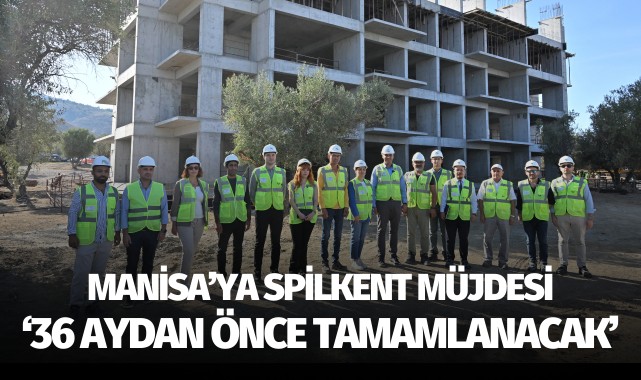 Manisa'ya Spilkent Müjdesi: '36 aydan önce tamamlanacak'