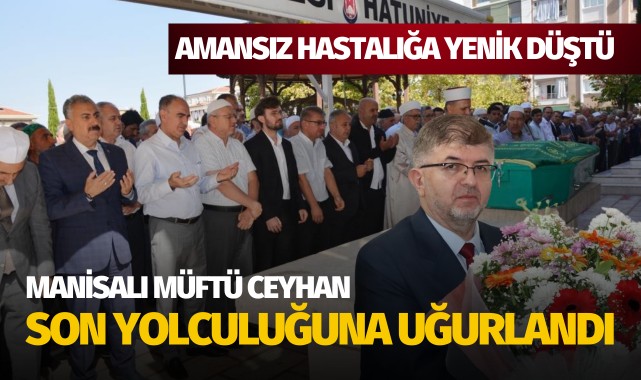 Manisalı müftü Ceyhan son yolculuğuna uğurlandı