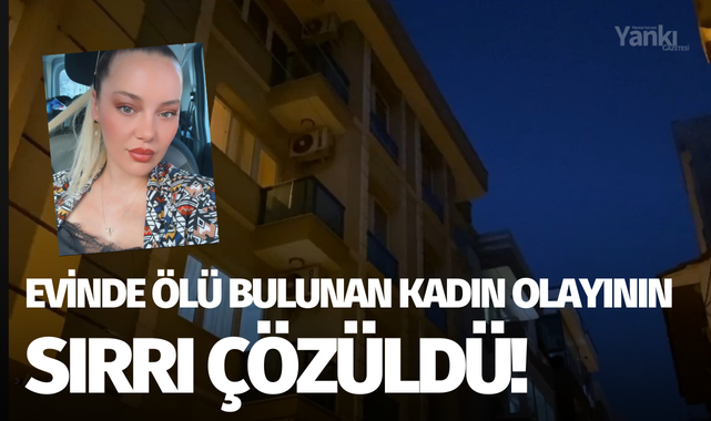 Evinde ölü bulunan kadın olayının sırrı çözüldü!