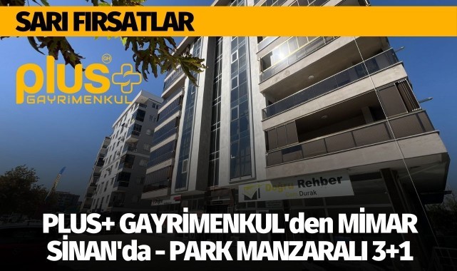 PLUS+ GAYRİMENKUL'den MİMAR SİNAN'da - PARK MANZARALI 3+1