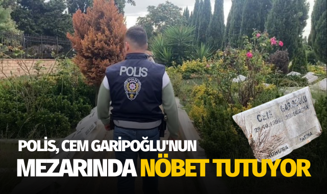 Polis, Cem Garipoğlu'nun mezarında nöbet tutuyor