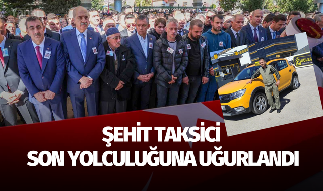 Şehit taksici son yolculuğuna uğurlandı