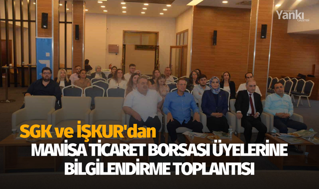 SGK ve İŞKUR'dan Manisa Ticaret Borsası üyelerine bilgilendirme toplantısı