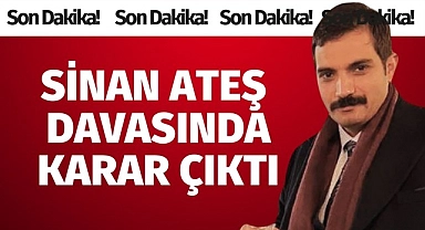 Sinan Ateş davasında karar çıktı