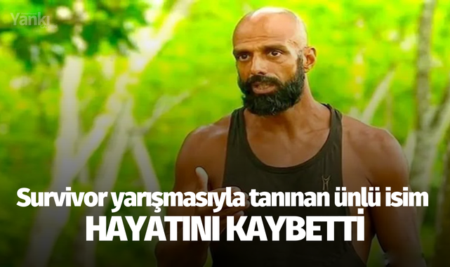 Survivor yarışmasıyla tanınan ünlü isim hayatını kaybetti