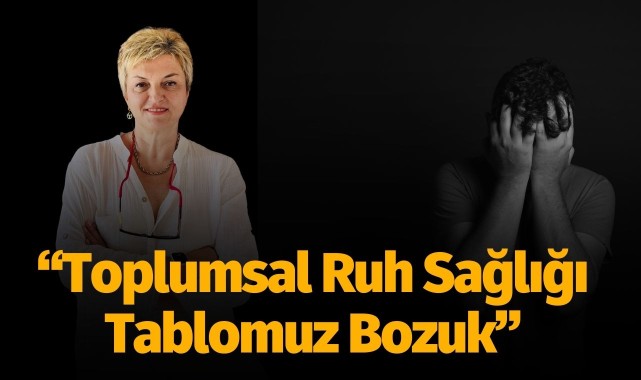 "Toplumsal ruh sağlığı tablomuz bozuk"