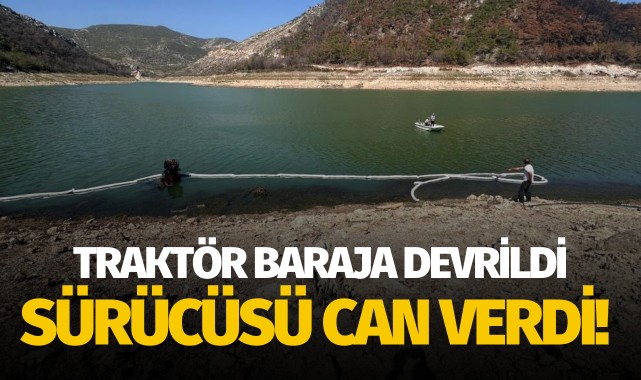 Traktör baraja devrildi, altında kalan sürücü öldü!