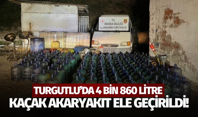 Turgutlu'da 4 bin 860 litre kaçak akaryakıt ele geçirildi!