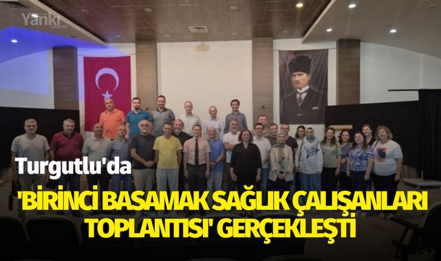 Turgutlu'da 'Birinci Basamak Sağlık Çalışanları toplantısı' gerçekleşti