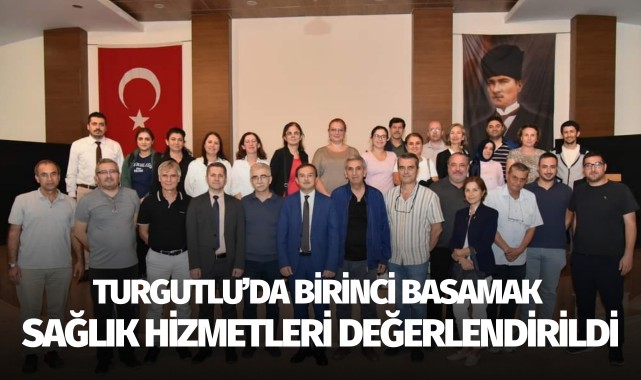 Turgutlu'da birinci basamak sağlık hizmetleri değerlendirildi