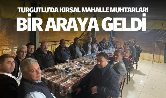 Turgutlu'da kırsal mahalle muhtarları bir araya geldi