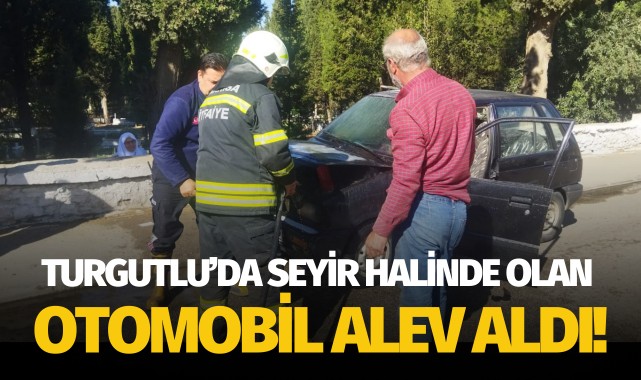 Turgutlu’da seyir halinde olan otomobil alev aldı!