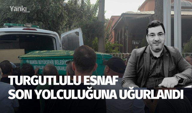 Turgutlulu esnaf son yolculuğuna uğurlandı