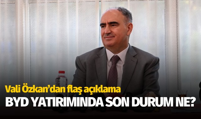 Vali Özkan'dan flaş açıklama: BYD'de son durum ne?