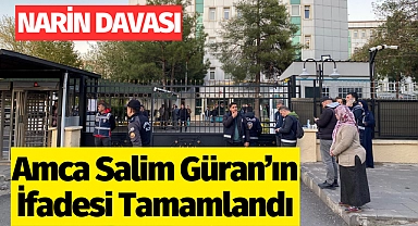 Amca Salim Güran'ın ifadesi tamamlandı