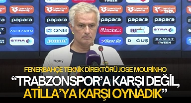 Jose Mourinho: "Trabzonspor'a karşı değil, Atilla'ya karşı oynadık"