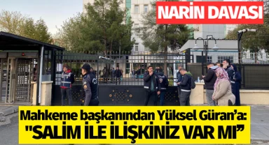 Mahkeme başkanından Yüksel Güran’a: ''Salim ile ilişkiniz var mı’’