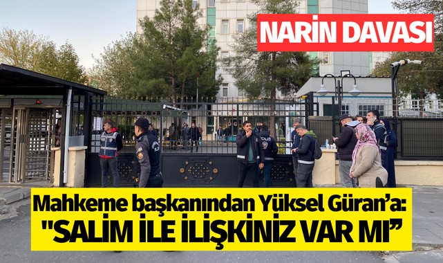 Mahkeme başkanından Yüksel Güran’a: ''Salim ile ilişkiniz var mı’’