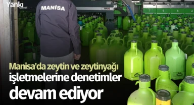 Manisa'da zeytin ve zeytinyağı işletmelerine denetimler devam ediyor